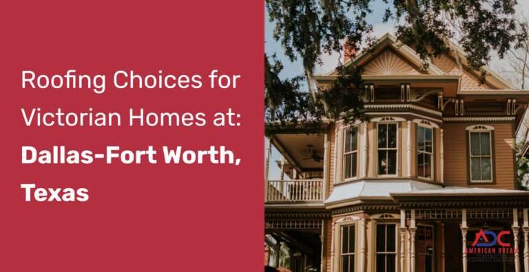 Best Roofing Choices for Victorian Homes at Dallas-Fort Worth